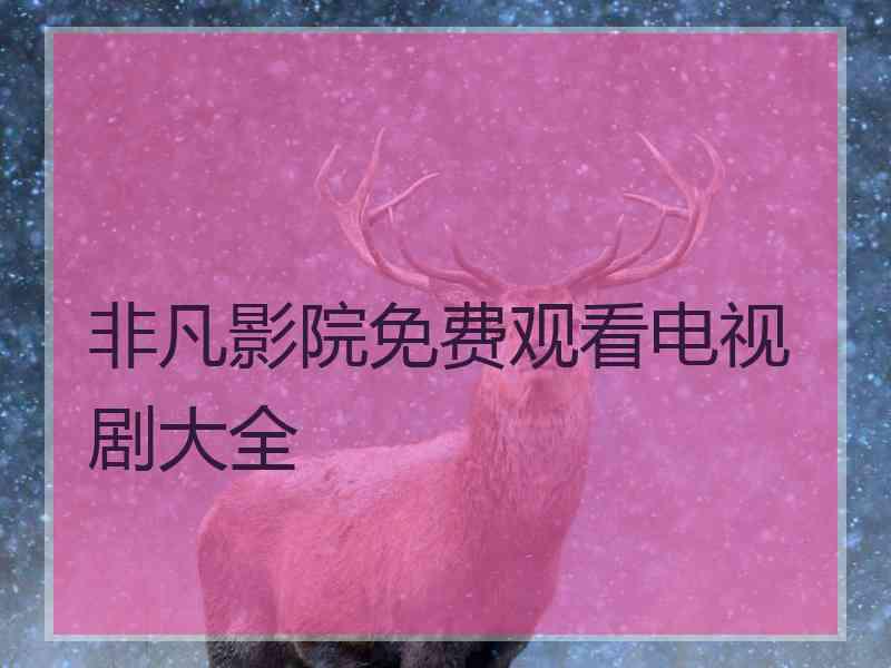 非凡影院免费观看电视剧大全