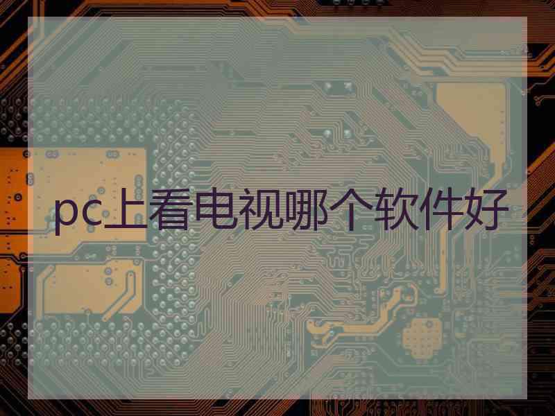 pc上看电视哪个软件好