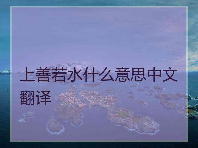 上善若水什么意思中文翻译