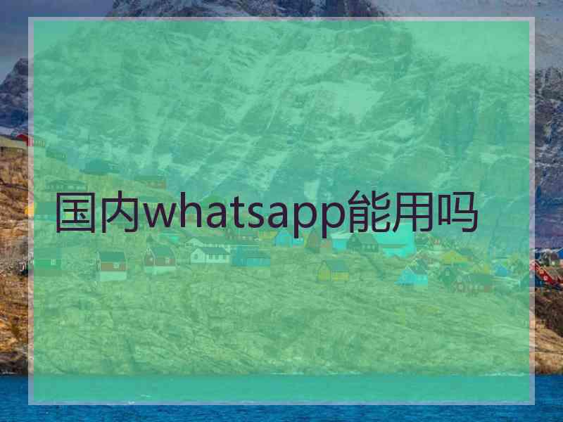国内whatsapp能用吗