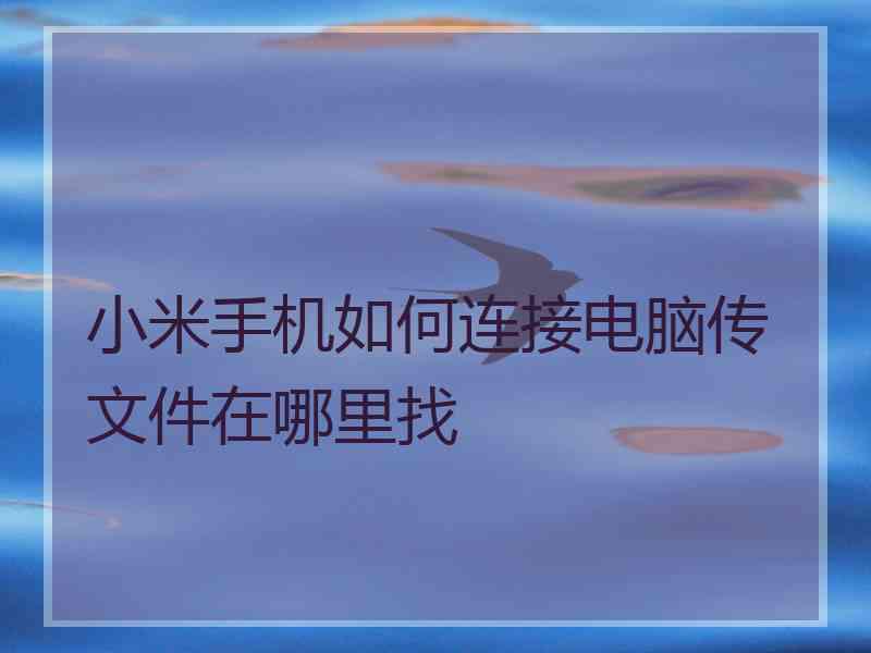 小米手机如何连接电脑传文件在哪里找