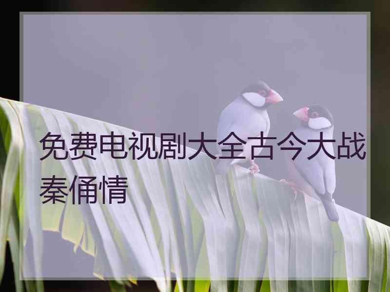 免费电视剧大全古今大战秦俑情