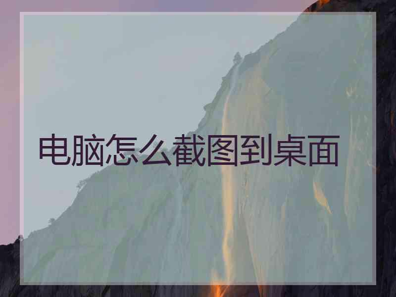 电脑怎么截图到桌面