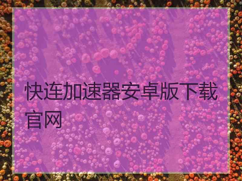快连加速器安卓版下载官网