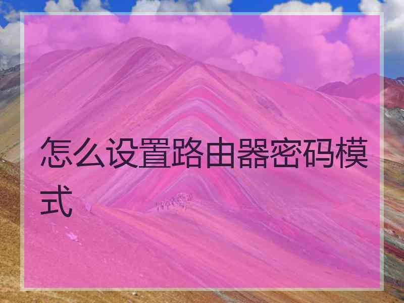 怎么设置路由器密码模式