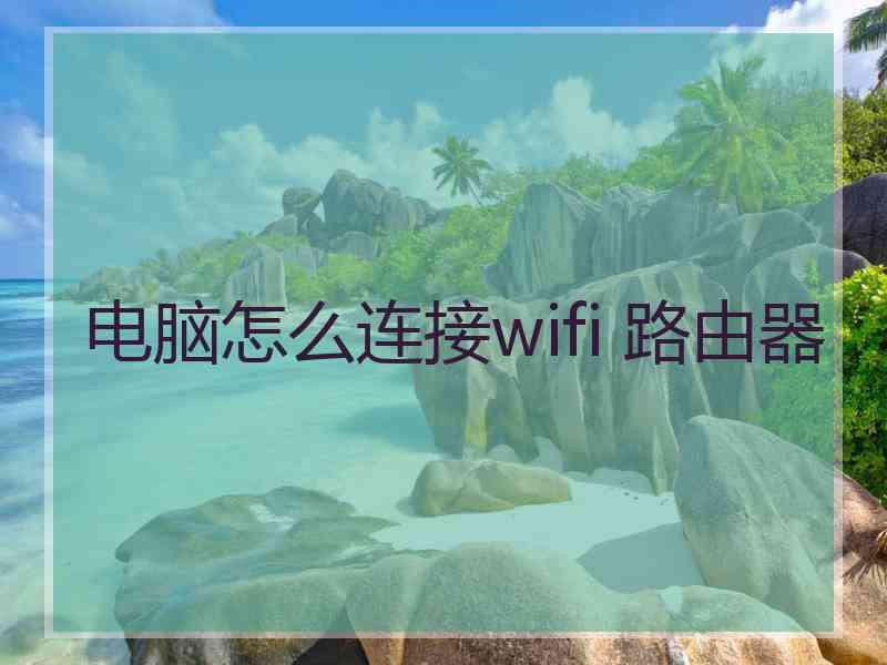 电脑怎么连接wifi 路由器