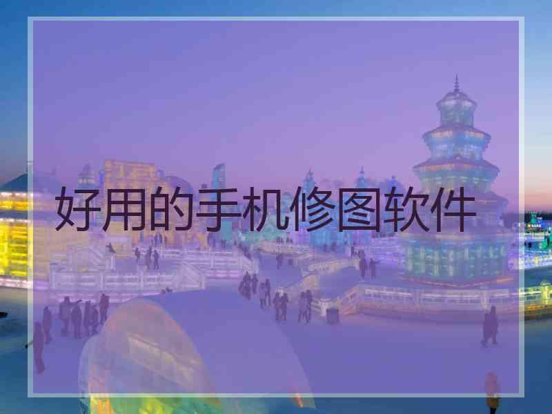 好用的手机修图软件