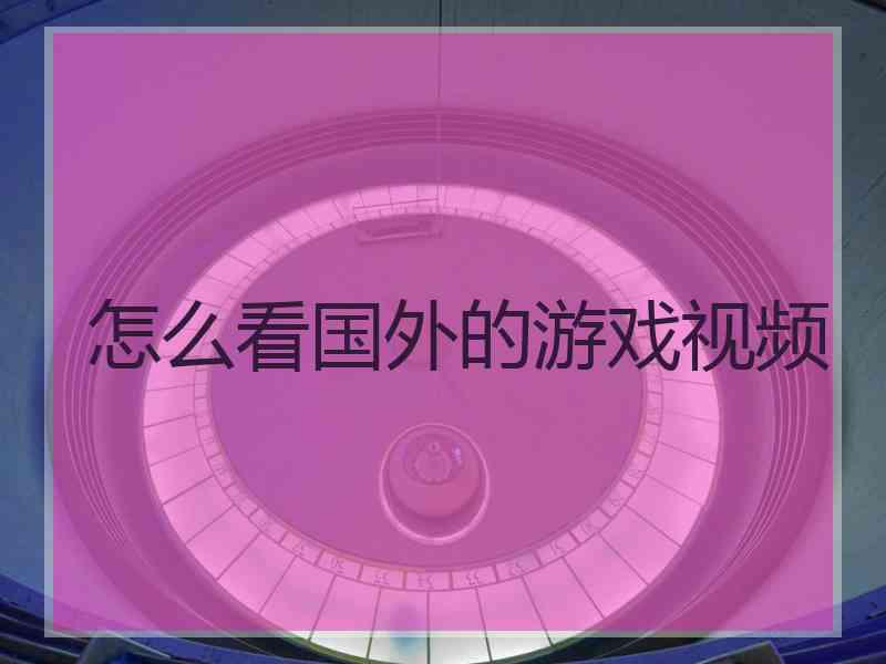 怎么看国外的游戏视频