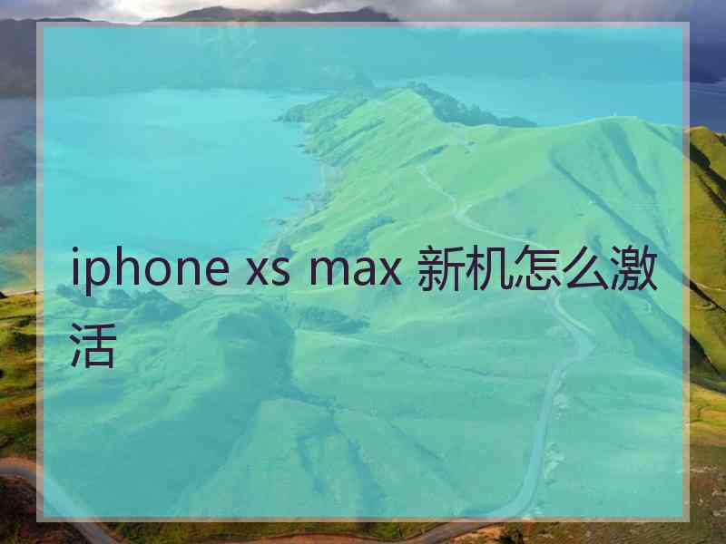 iphone xs max 新机怎么激活