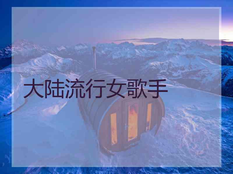 大陆流行女歌手