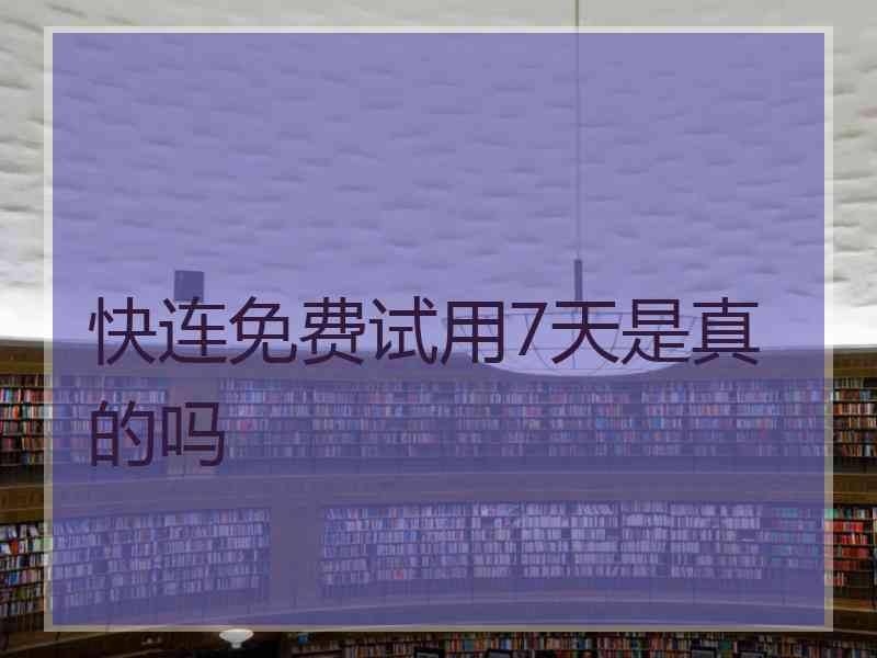快连免费试用7天是真的吗