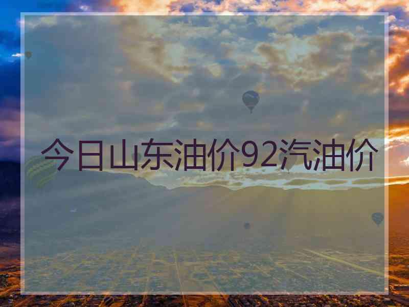 今日山东油价92汽油价
