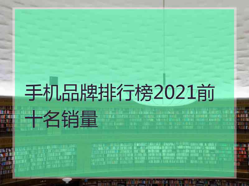 手机品牌排行榜2021前十名销量