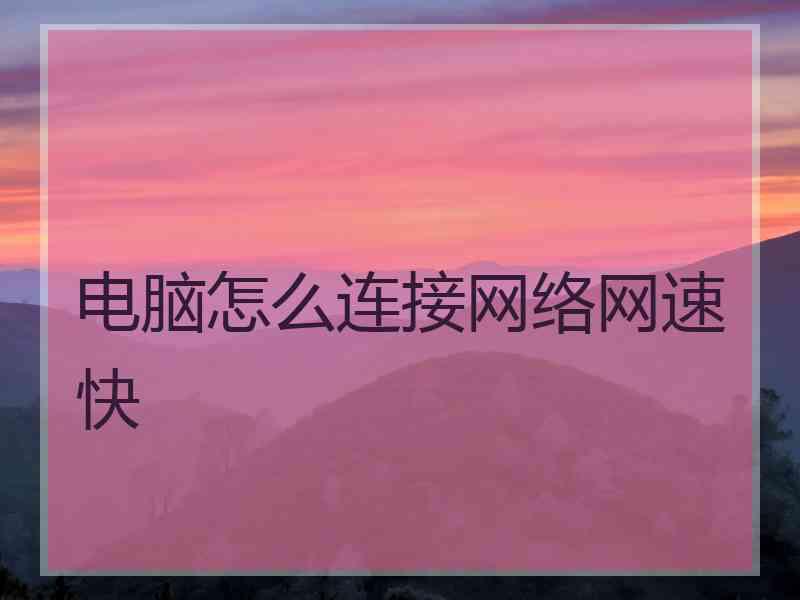 电脑怎么连接网络网速快