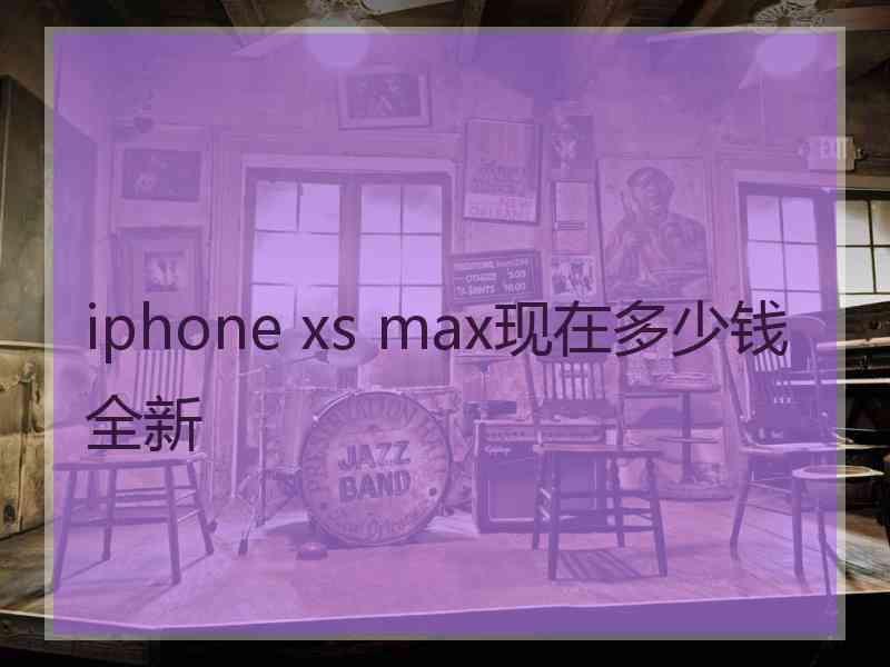 iphone xs max现在多少钱全新