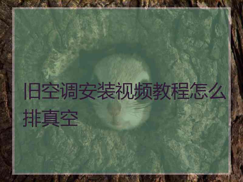 旧空调安装视频教程怎么排真空