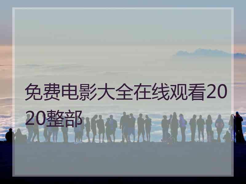 免费电影大全在线观看2020整部