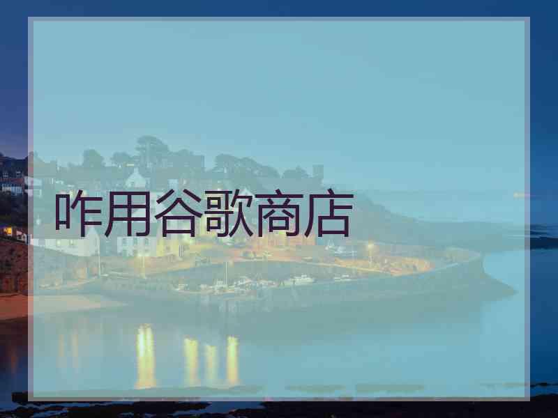 咋用谷歌商店