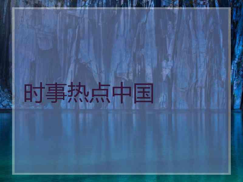 时事热点中国