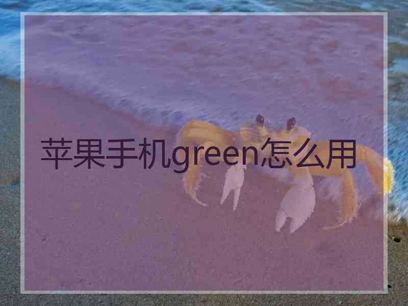 苹果手机green怎么用