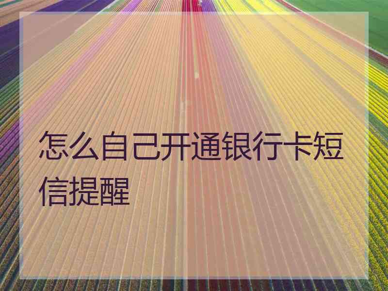 怎么自己开通银行卡短信提醒